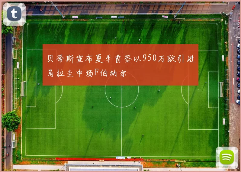 贝蒂斯宣布夏季首签以950万欧引进乌拉圭中场F伯纳尔